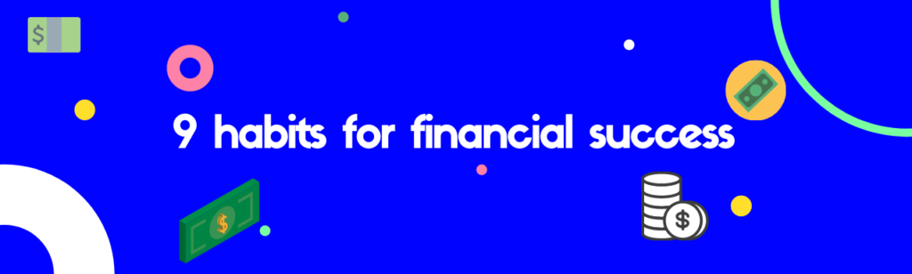 Financial Discipline is Key to Financial Success. Develop these Simple 9 Habits for Financial Success!
