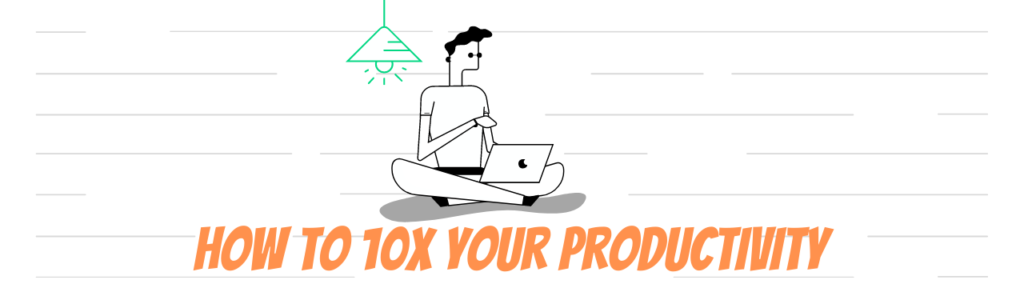 How to Easily Increase Your Productivity 10X? (Simple Tips)