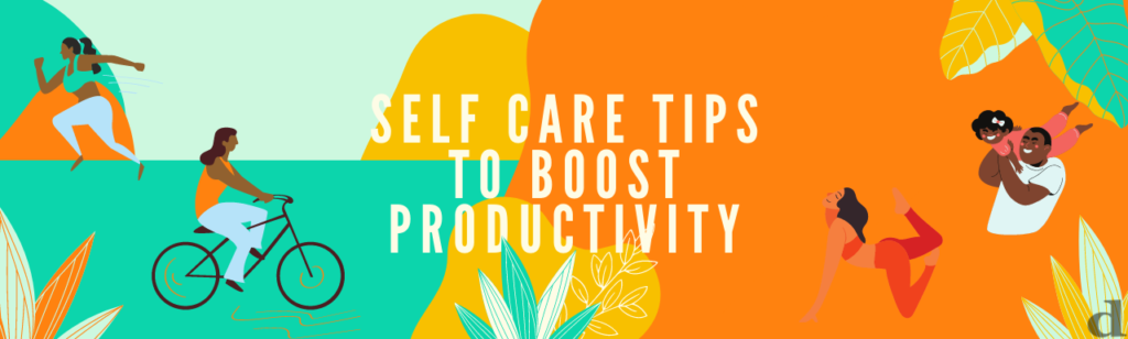 4 Simple Self Care Tips to Boost your Productivity 2X!