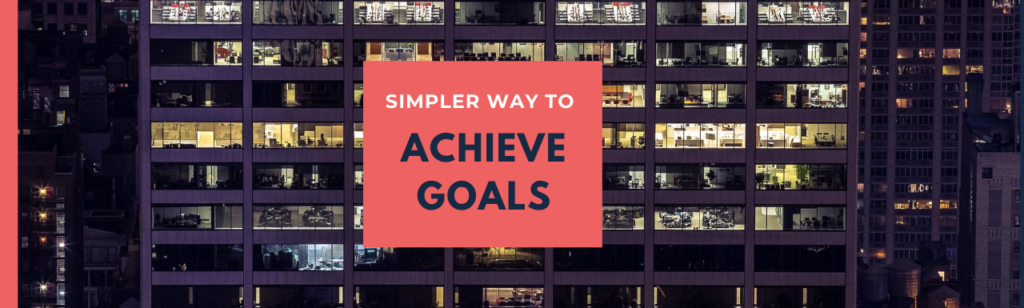 Achieving Your Goals is not Always Straightforward. Here is a Simpler Way to Work Towards Your Goals!