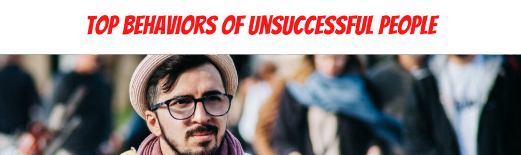 7 Destructive Behaviors that All Unsuccessful People Have in Common!