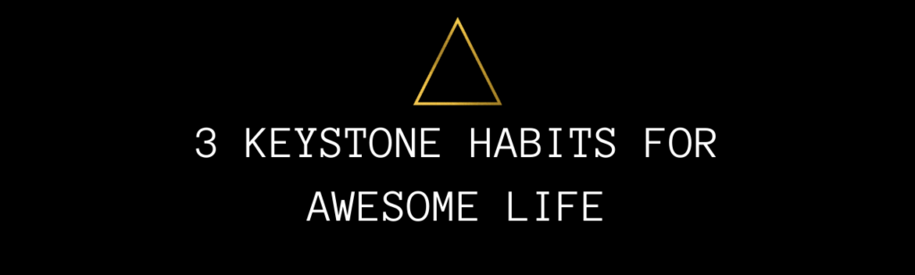 3 Keystone Habits to Lead an Awesome Life! (The Habit Trinity)