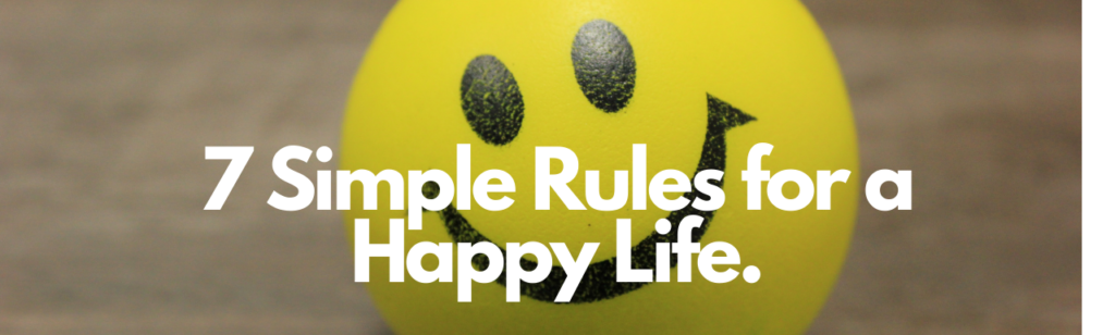 Want to Lead a Happy Life? Follow These 7 Simple Rules for a Happy Life!