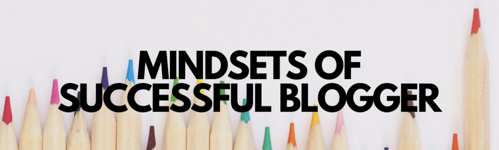 9 Key Mindsets Every Blogger Needs to Be Extremely Successful!