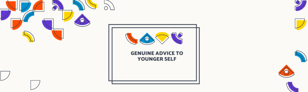 5 Genuine Pieces of Advice To My Younger Self (From My Heart!)