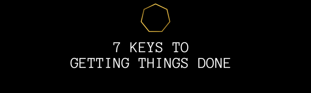 7 Keys to Getting Things Done! (And Increase Productivity)
