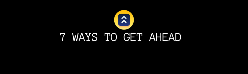 7 Ways to Get Ahead in Whatever You Do! (Business, Career or Personal Life)